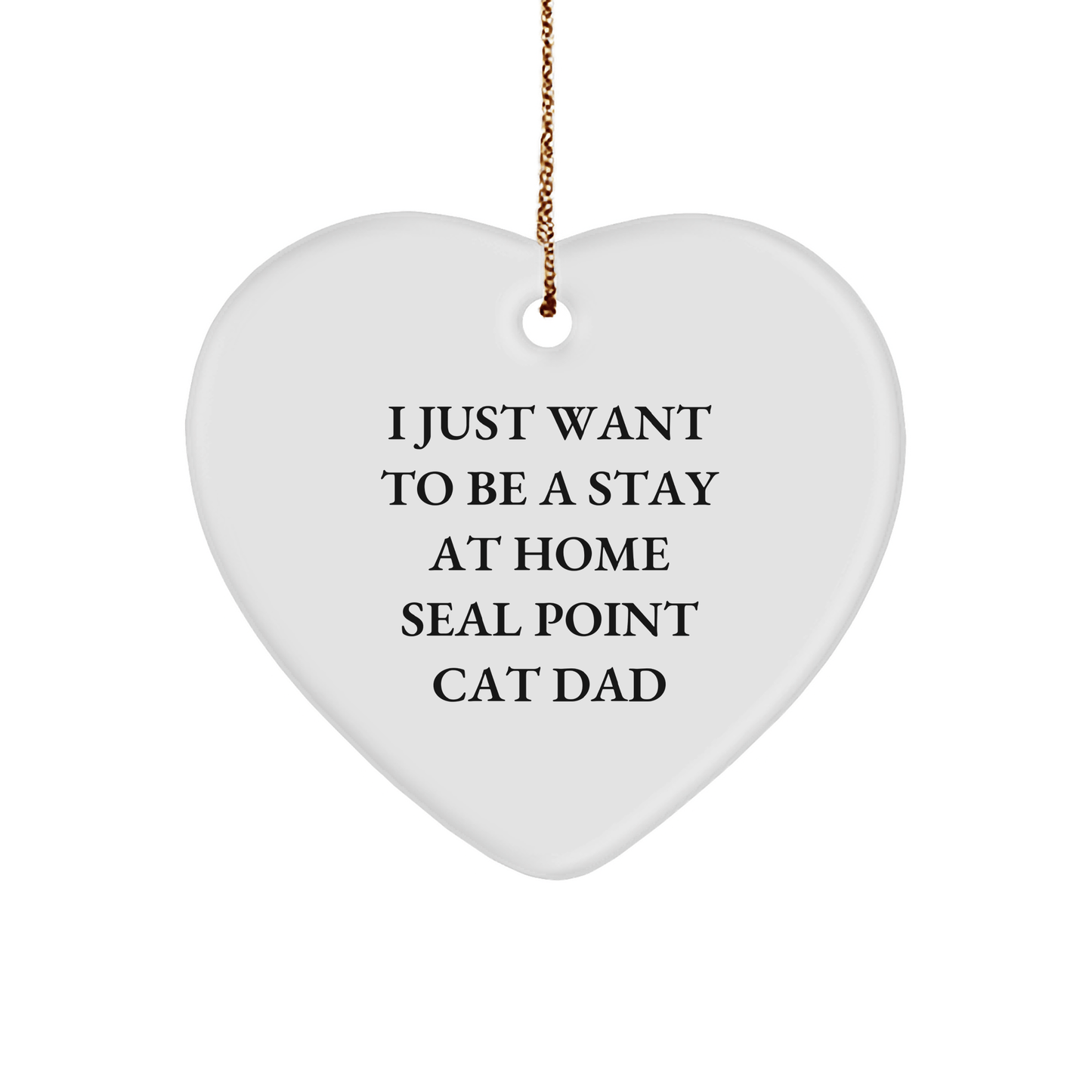 Seal Point Cat Dad Gifts, Funny Quote, Heart Ornament for Men, Women, Friends, Family, 'I Just Want To Be A Stay At Home Seal Point Cat Dad', Christmas Unique Gifts from Dad to Seal Point Cat Lover - Victory Thru Vision 