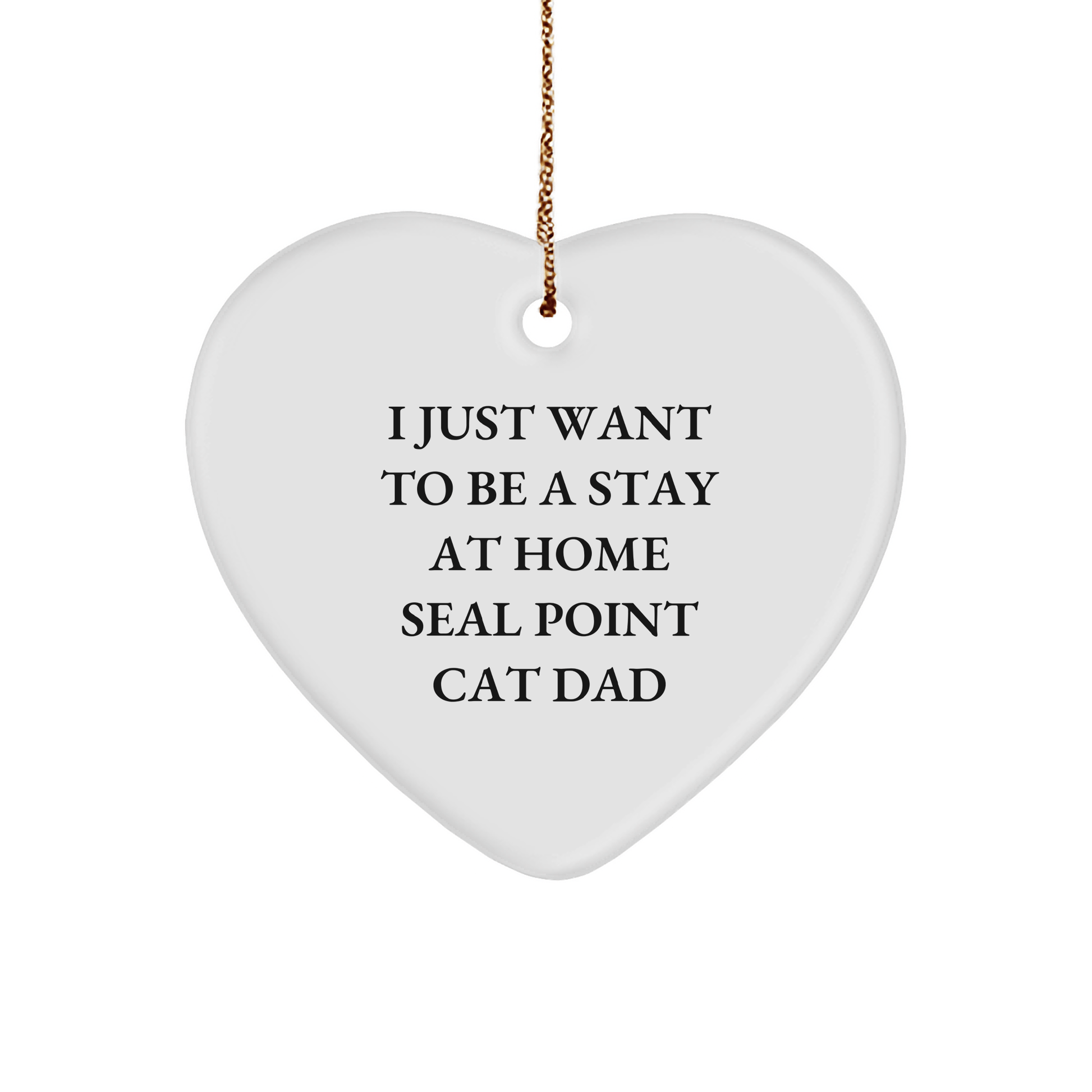 Seal Point Cat Dad Gifts, Funny Quote, Heart Ornament for Men, Women, Friends, Family, 'I Just Want To Be A Stay At Home Seal Point Cat Dad', Christmas Unique Gifts from Dad to Seal Point Cat Lover - Victory Thru Vision 