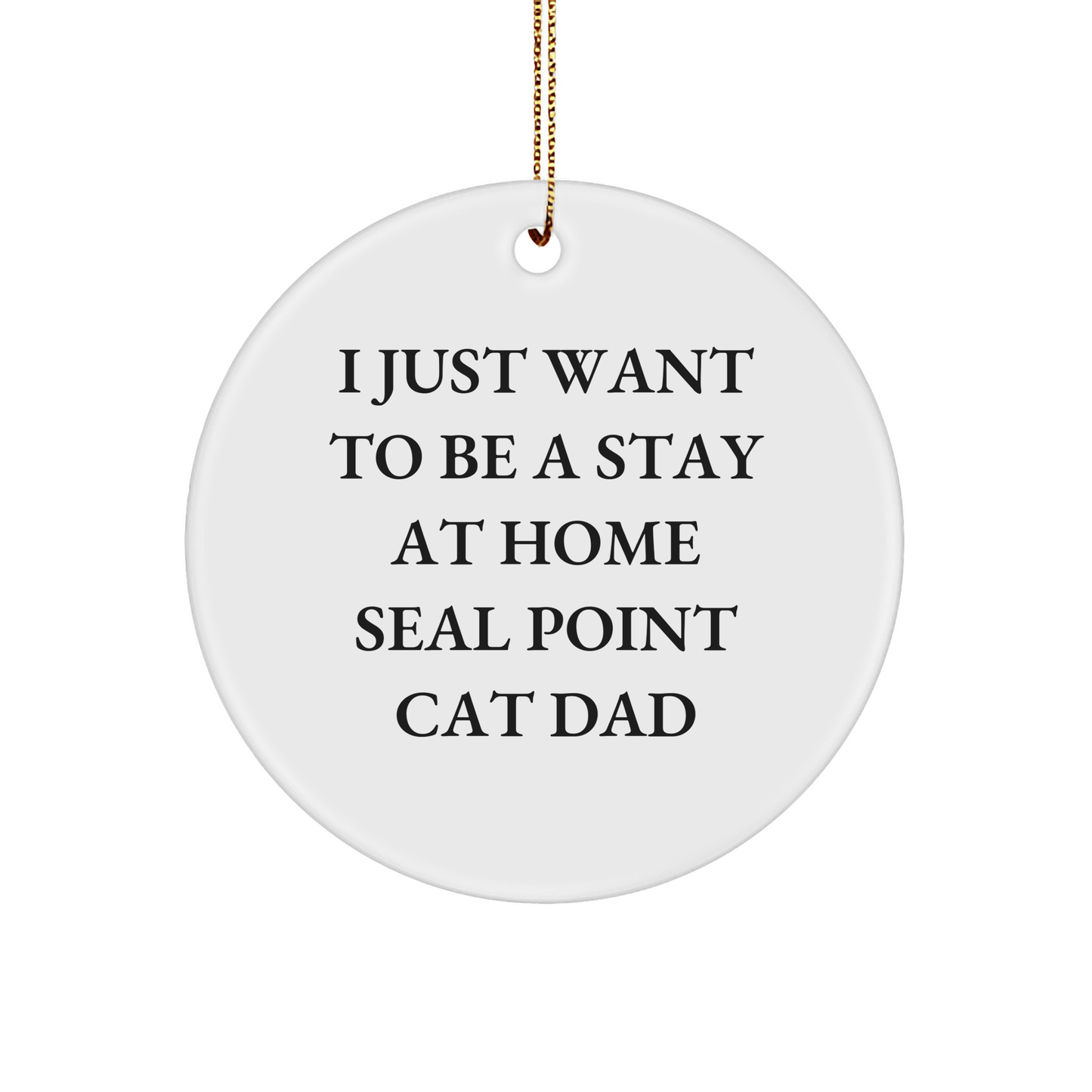 Seal Point Cat Lover Gifts from Friends for, Funny Christmas Circle Ornament, 'I Just Want To Be A Stay At Home Seal Point Cat Dad', Unique Seal Point Cat Gifts for Seal Point Cat Enthusiasts - Victory Thru Vision