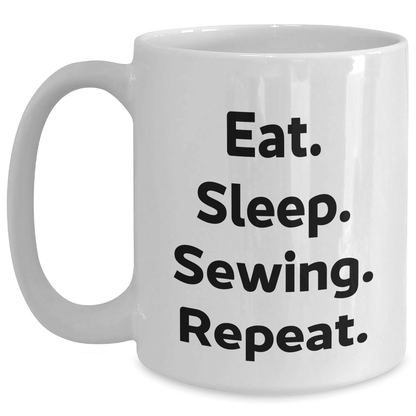 Sewing Enthusiasts Gifts from Friends for Sewing Lovers Eat. Sleep. Sewing. Repeat. - White Coffee Mug - Victory Thru Vision 