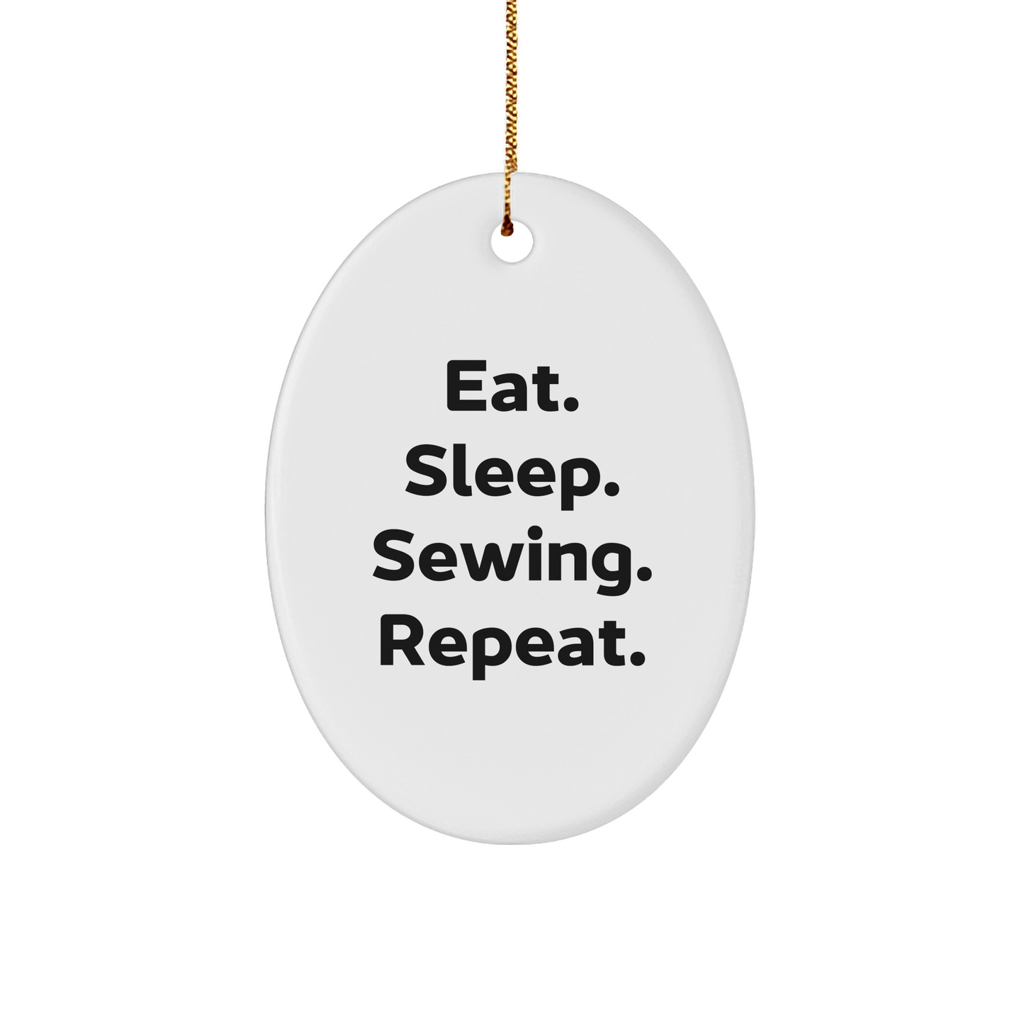 Sewing Gifts from Friends, Family, and Coworkers - Eat. Sleep. Sewing. Repeat. Oval Ornament for Sewing Enthusiasts - Christmas Unique Gifts - Victory Thru Vision