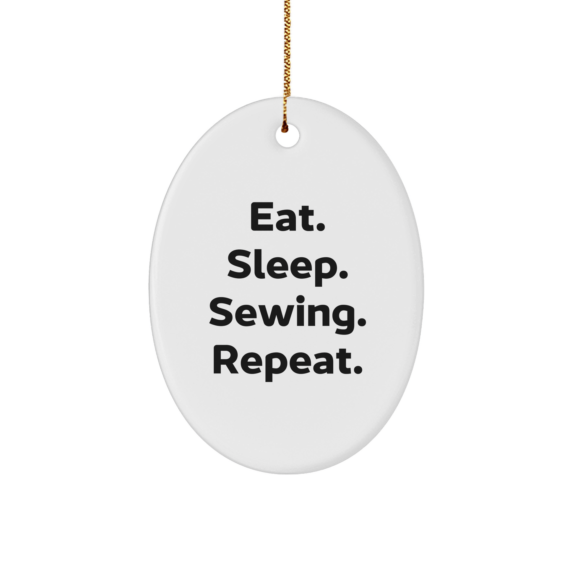 Sewing Gifts from Friends, Family, and Coworkers - Eat. Sleep. Sewing. Repeat. Oval Ornament for Sewing Enthusiasts - Christmas Unique Gifts - Victory Thru Vision