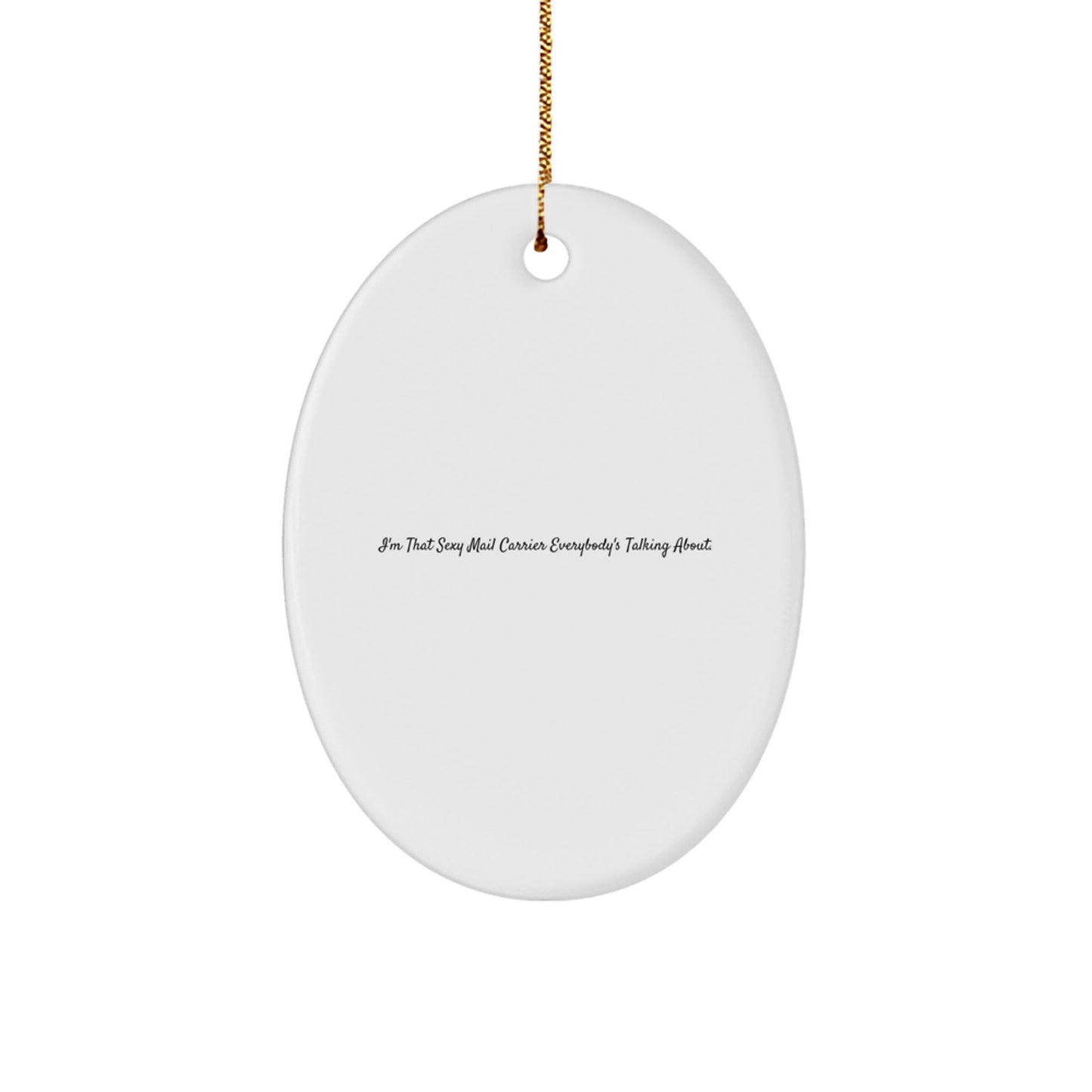 Sexy Mail Carrier Gifts, 'I'm That Sexy Mail Carrier Everybody's Talking About.' Oval Ornament, Mail Carrier Unique Gifts, Gifts from Friends, Gifts for Mail Carrier - Victory Thru Vision