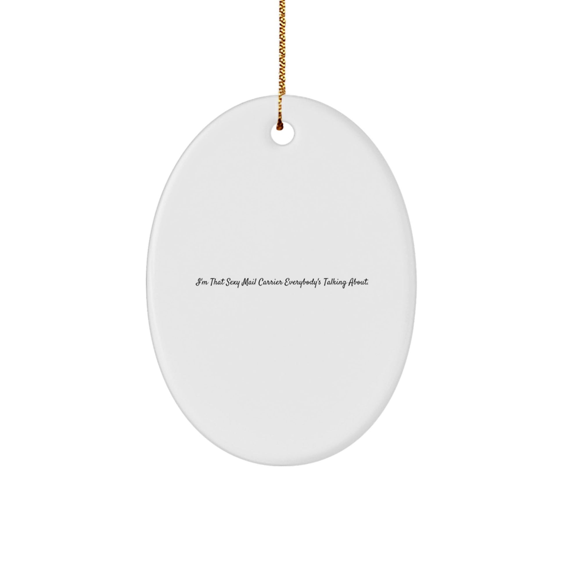 Sexy Mail Carrier Gifts, 'I'm That Sexy Mail Carrier Everybody's Talking About.' Oval Ornament, Mail Carrier Unique Gifts, Gifts from Friends, Gifts for Mail Carrier - Victory Thru Vision