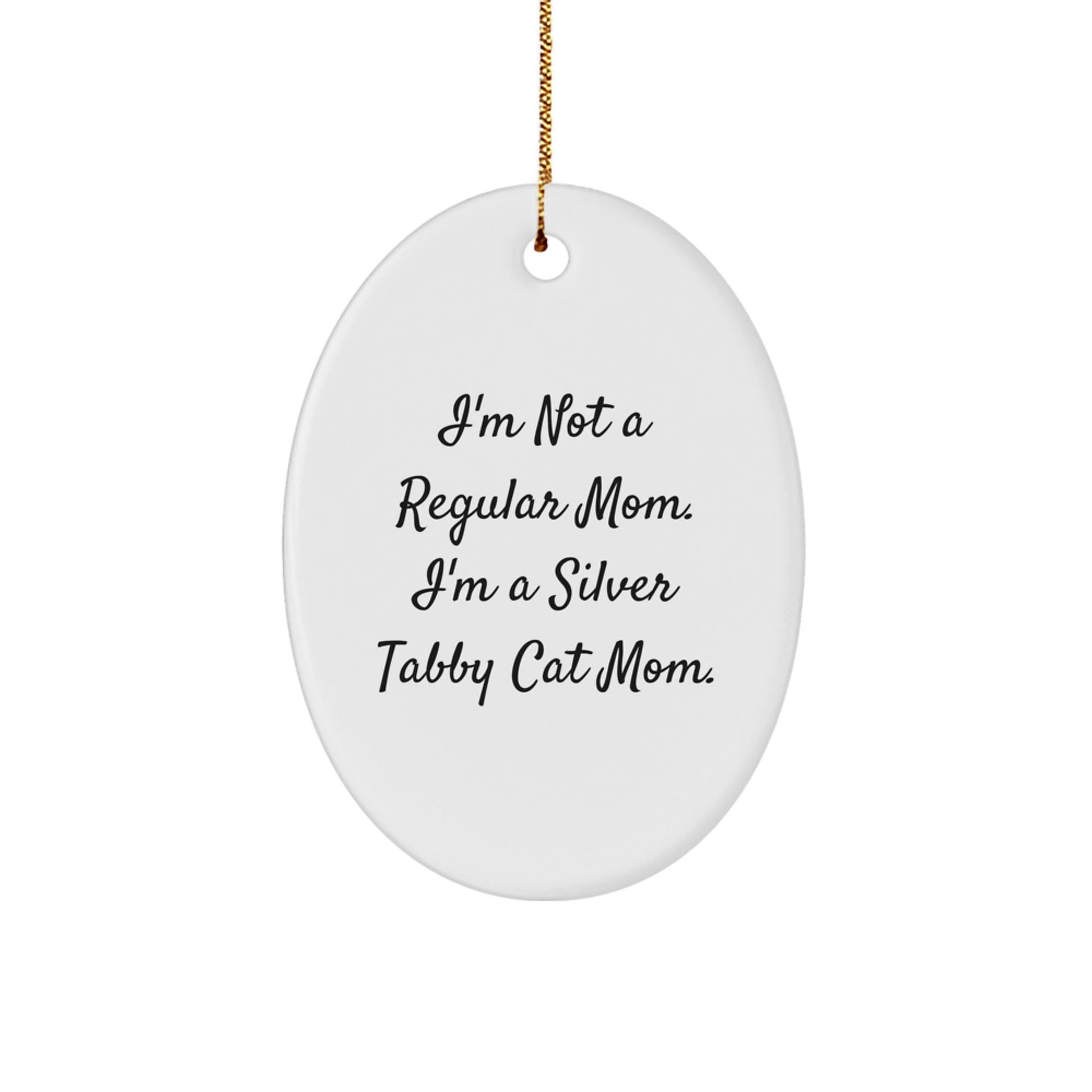 Silver Tabby Cat Mom Gifts for Friends, Funny Oval Ornament, 'I'm Not A Regular Mom. I'm A Silver Tabby Cat Mom.' Christmas Unique Gifts from Mom to Friends - Victory Thru Vision