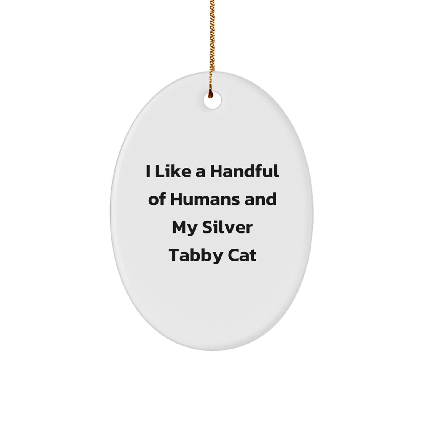 Silver Tabby Cat Oval Ornament Gifts from Friends, Family, or Coworkers for Christmas - I Like A Handful Of Humans And My Silver Tabby Cat, Funny Quote - Victory Thru Vision