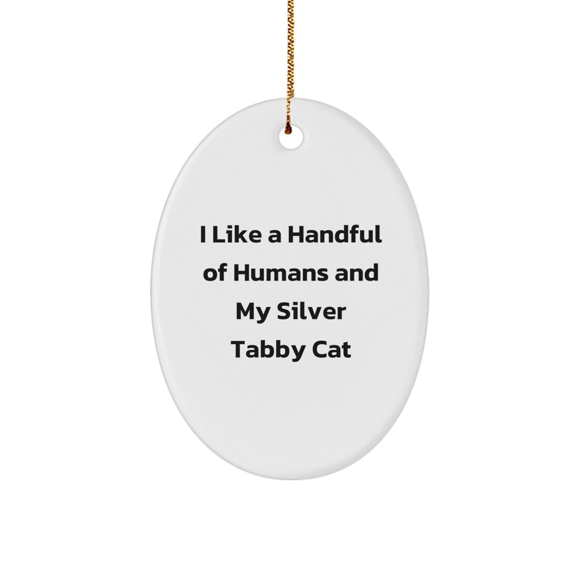 Silver Tabby Cat Oval Ornament Gifts from Friends, Family, or Coworkers for Christmas - I Like A Handful Of Humans And My Silver Tabby Cat, Funny Quote - Victory Thru Vision