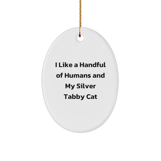 Silver Tabby Cat Oval Ornament Gifts from Friends, Family, or Coworkers for Christmas - I Like A Handful Of Humans And My Silver Tabby Cat, Funny Quote - Victory Thru Vision