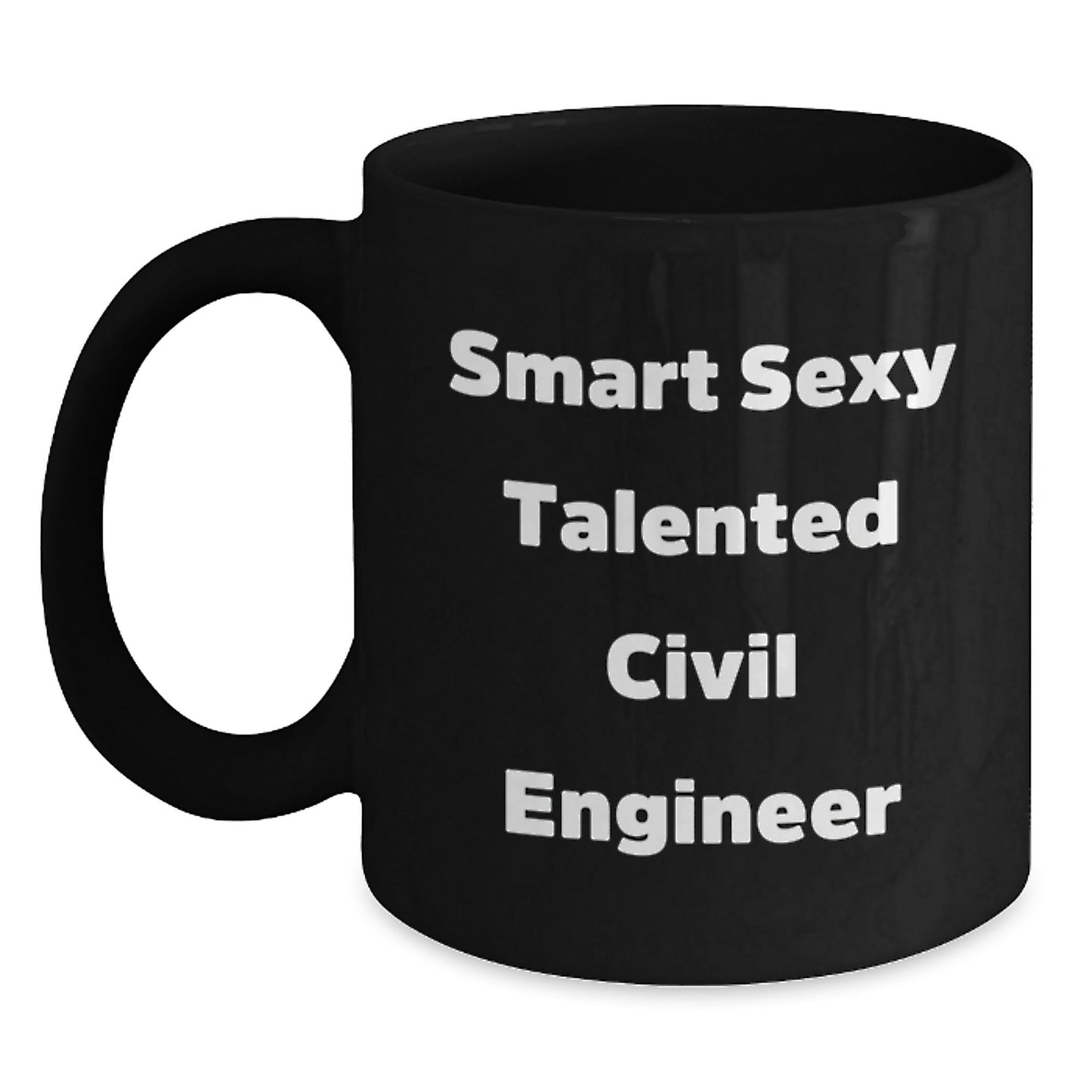 Smart Sexy Talented Civil Engineer Funny Birthday Unique Gift for Civil Engineers from Friends, Black 11oz or 15oz Microwave Dishwasher Safe Coffee Mug - Victory Thru Vision