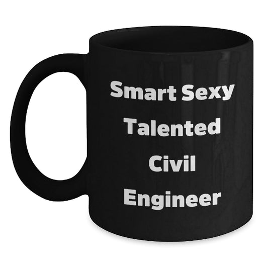 Smart Sexy Talented Civil Engineer Funny Birthday Unique Gift for Civil Engineers from Friends, Black 11oz or 15oz Microwave Dishwasher Safe Coffee Mug - Victory Thru Vision