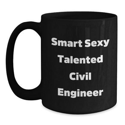Smart Sexy Talented Civil Engineer Funny Birthday Unique Gift for Civil Engineers from Friends, Black 11oz or 15oz Microwave Dishwasher Safe Coffee Mug - Victory Thru Vision