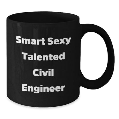 Smart Sexy Talented Civil Engineer Funny Birthday Unique Gift for Civil Engineers from Friends, Black 11oz or 15oz Microwave Dishwasher Safe Coffee Mug - Victory Thru Vision