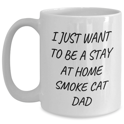 Smoke Cat Dad Gifts, Funny White Coffee Mug, I Just Want To Be A Stay At Home Smoke Cat Dad, Gifts from Men to Smoke Cat Dads, Unique Father's Day Unique Gifts - Victory Thru Vision