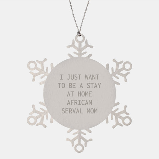 Unique African Serval Cat Christmas Unique Gift Snowflake Ornament for Cat Lovers - Funny Quote: 'I Just Want To Be A Stay At Home African Serval Mom' - Gifts from Friends and Family - Image 1