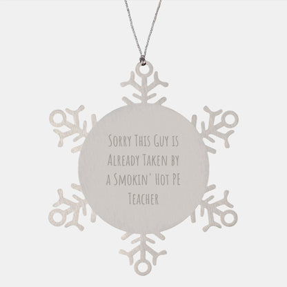 Funny PE Teacher Gifts from Friends - Snowflake Ornament Sorry This Guy Is Already Taken By A Smokin' Hot PE Teacher, Unique Christmas Unique Gifts for PE Teachers - Image 1