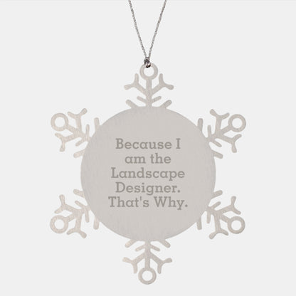 Funny Landscape Designer Gifts from Friends for Christmas Unique Snowflake Ornament because 'I am the Landscape Designer, That's Why!' - Image 1