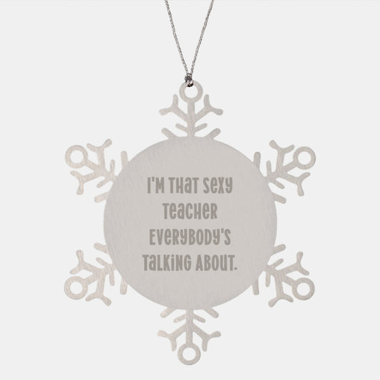 Funny Teacher Snowflake Ornament Gifts for Men, Women, Friends, Coworkers, Family by Sexy Teacher Everybody's Talking About - Image 1