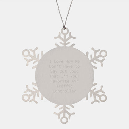 Funny Air Traffic Controller Gifts from Friends for Men and Women, 'I Love How We Don't Have To Say Out Loud That I'm Your Favorite Air Traffic Controller' Christmas Snowflake Ornament - Image 1