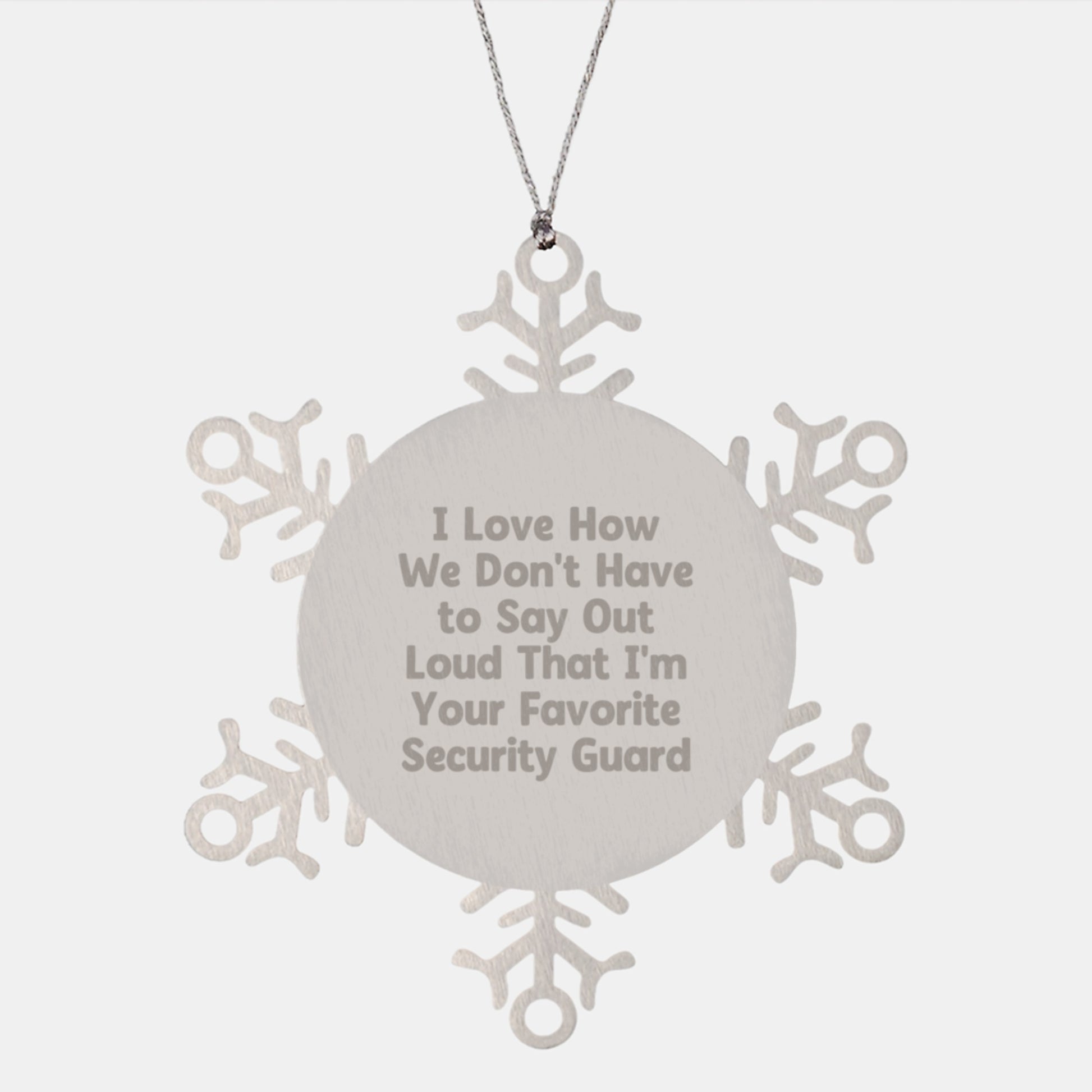 Funny Security Guard Gifts from Men, Christmas Unique Snowflake Ornament for Security Guard, I Love How We Don't Have To Say Out Loud That I'm Your Favorite Security Guard - Image 1