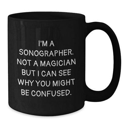 Sonographer Humor Gifts from Men to Friends Birthday Unique Mugs, 'I'm A Sonographer. Not A Magician But I Can See Why You Might Be Confused.' Funny Black Coffee Mug, Gifts for Sonographer - Victory Thru Vision