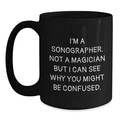 Sonographer Humor Gifts from Men to Friends Birthday Unique Mugs, 'I'm A Sonographer. Not A Magician But I Can See Why You Might Be Confused.' Funny Black Coffee Mug, Gifts for Sonographer - Victory Thru Vision