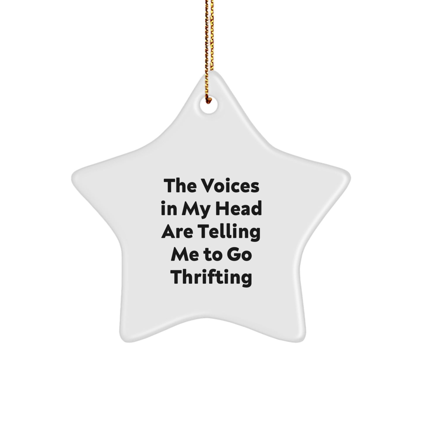 Funny Thrifting Gifts from Friends for Thrifting Lovers - Star Ornament, White, 3.25" tall - 'The Voices In My Head Are Telling Me To Go Thrifting' - Image 1