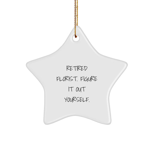 Funny Florist Gifts from Family for Christmas - Star Ornament with 'Retired Florist Figure It Out Yourself' Quote - Image 1