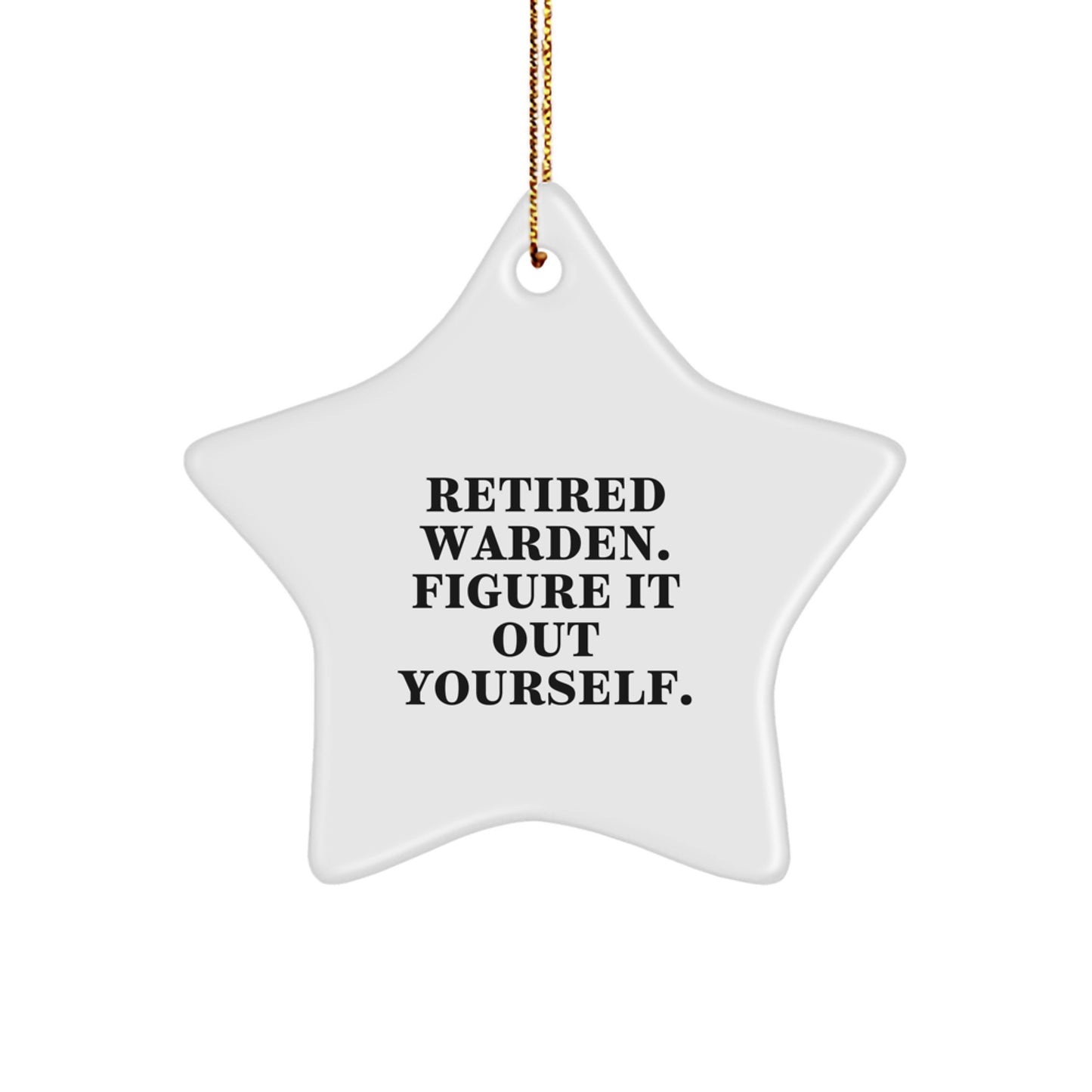 Warden Star Ornament - 'Retired Warden. Figure It Out Yourself.' Funny Quote Christmas Unique Gift for Men, Women, Friends, Family - Image 1