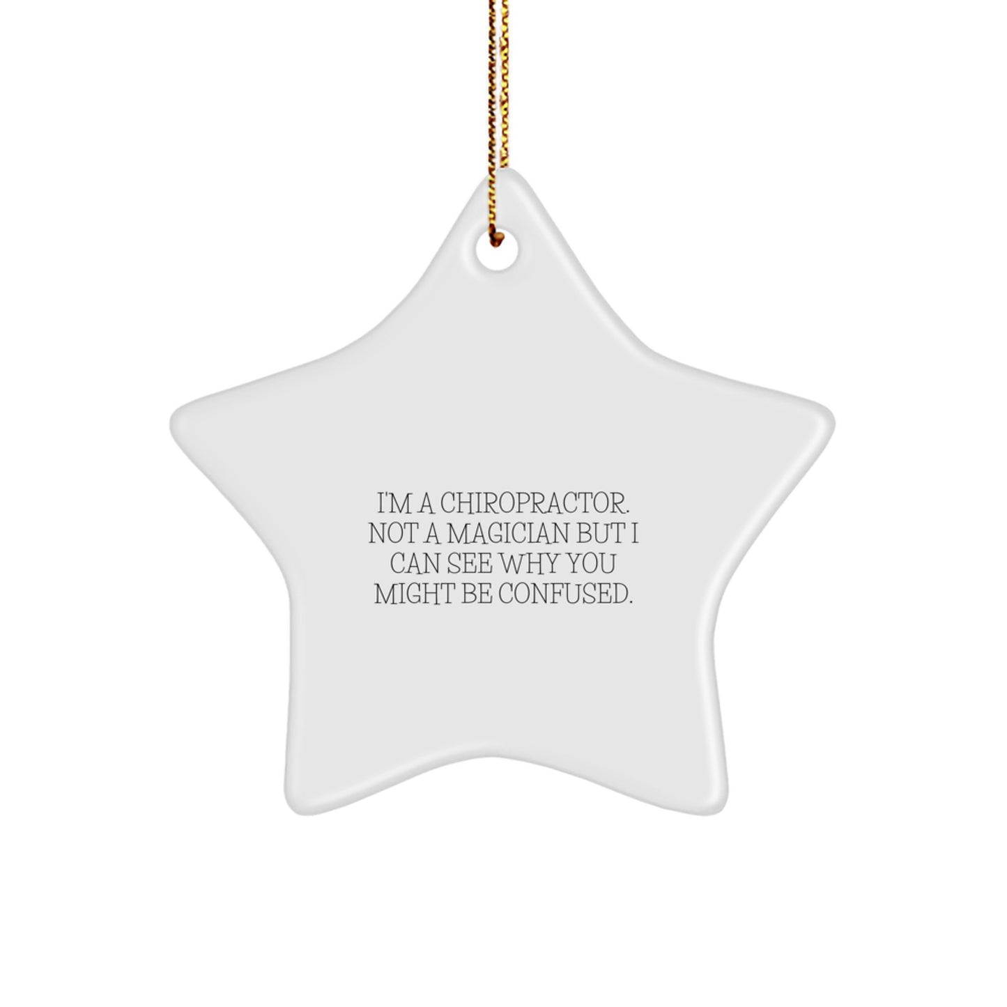 Chiropractor Gifts from Friends for Christmas, 'I'm A Chiropractor. Not A Magician But I Can See Why You Might Be Confused.' Star Ornament - Image 1