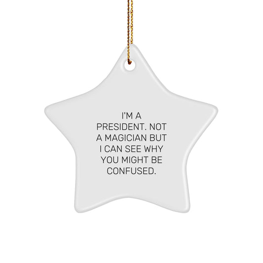 Funny President Gifts for Men, 'I'm A President. Not A Magician...' White Star Ornament, Gifts from Friends, Family, or Coworkers, Perfect for Christmas - Image 1
