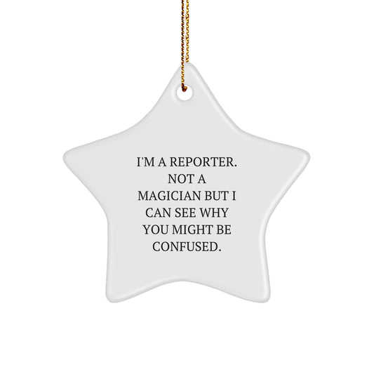 Funny Reporter Gifts for Men - Star Ornament with 'I'm A Reporter. Not A Magician But I Can See Why You Might Be Confused.' Quote, Christmas Unique Gifts from Friends - Image 1