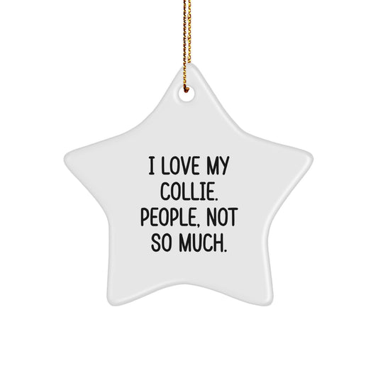 Funny Collie Dog Gifts from Friends - I Love My Collie, People, Not So Much. - Christmas Star Ornament for Collie Dog Lovers - Image 1