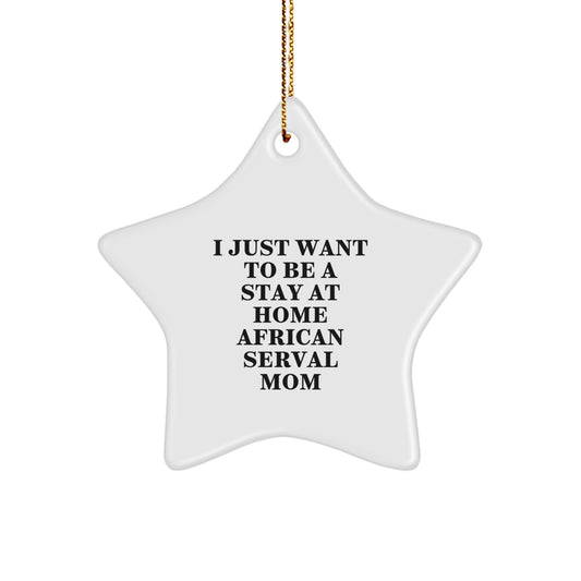 African Serval Cat Gifts from Mom - Funny Star Ornament for Christmas Unique Gifts - 'I Just Want To Be A Stay At Home African Serval Mom' African Serval Cat Lover Star - Image 1