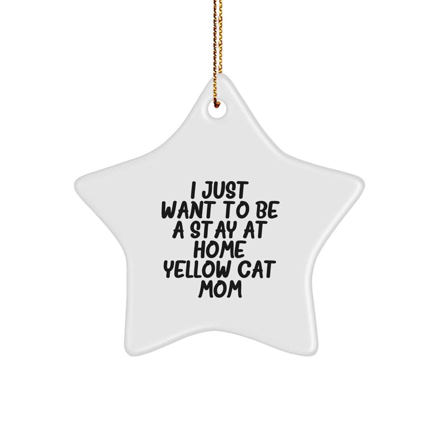 Yellow Cat Star Ornament, Funny Mom Gift, Christmas Decorations, 'I Just Want To Be A Stay At Home Yellow Cat Mom' Quote, Gifts from Family to Friends - Image 1