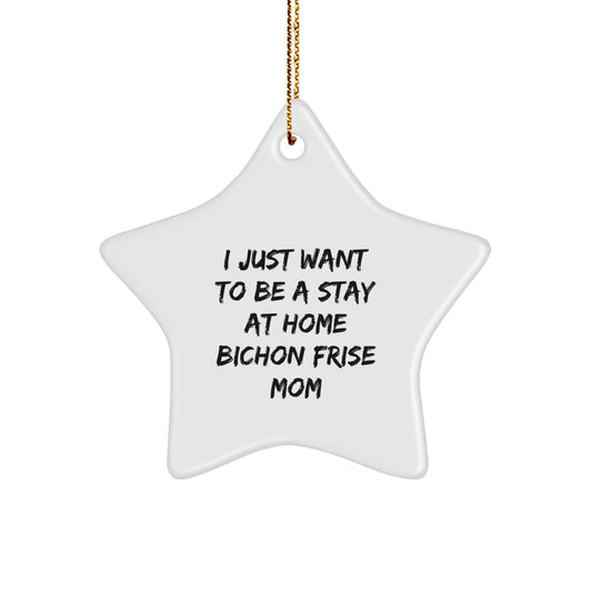 Funny Bichon Frise Dog Mom Gifts from Friends for Christmas Unique Gifts, Star Ornament for Bichon Frise Dog Lover, I Just Want To Be A Stay At Home Bichon Frise Mom - Image 1