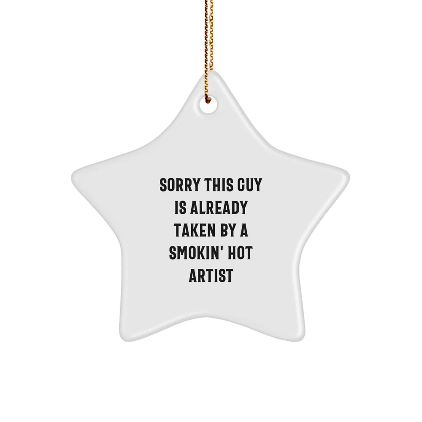 Funny Artist Gifts for Christmas - Star Ornament with Quote Sorry This Guy Is Already Taken By A Smokin' Hot Artist, Gifts from Friends, Gifts for Artists - Image 1