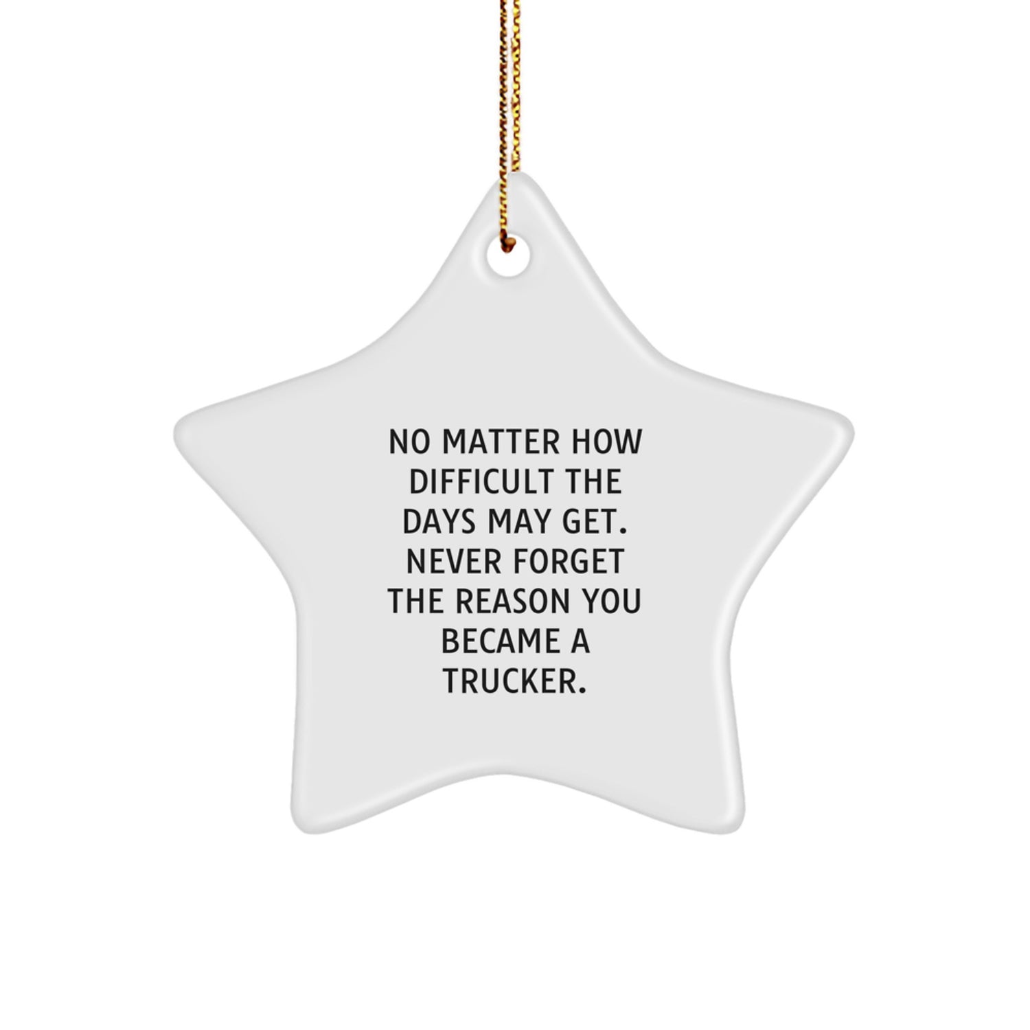 Trucker Star Ornament, Inspirational Gifts from Friends to Family, 'No Matter How Difficult The Days May Get. Never Forget The Reason You Became A Trucker.', Christmas Unique Gifts - Image 1