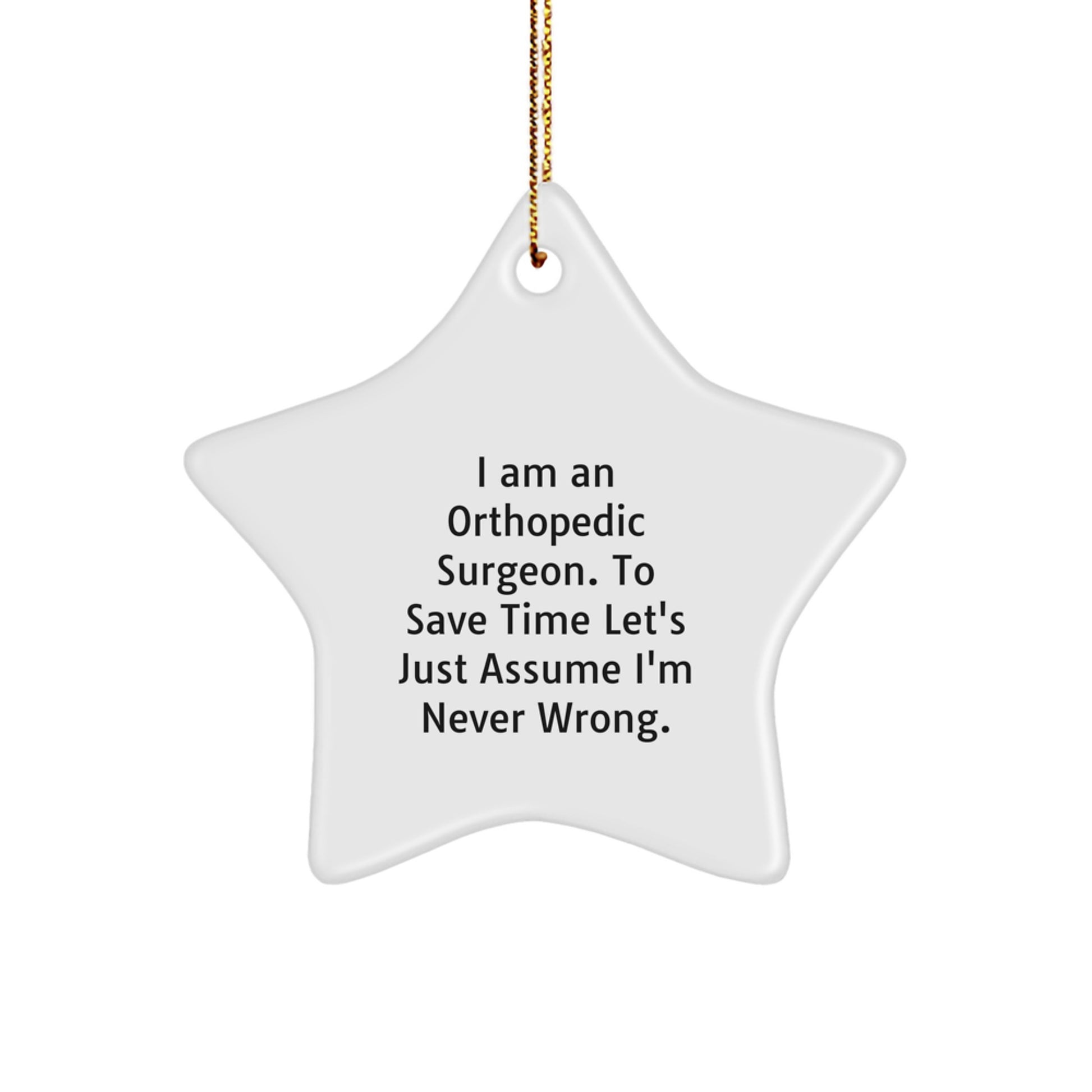 Funny Orthopedic Surgeon Gifts for Christmas - 'I Am An Orthopedic Surgeon. To Save Time Let's Just Assume I'm Never Wrong.' Star Ornament from Friends, Family, Coworkers - Image 1