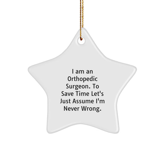 Funny Orthopedic Surgeon Gifts for Christmas - 'I Am An Orthopedic Surgeon. To Save Time Let's Just Assume I'm Never Wrong.' Star Ornament from Friends, Family, Coworkers - Image 1