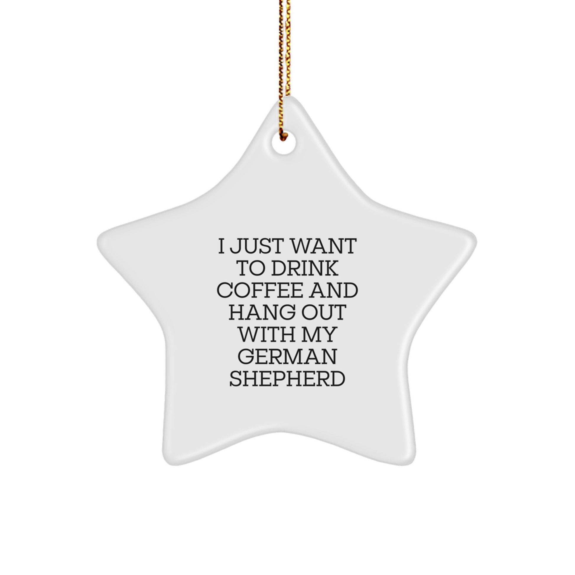 Funny German Shepherd Dog Lover Gifts from Family for Christmas Unique Star Ornament, I Just Want To Drink Coffee And Hang Out With My German Shepherd, White Star Shaped Decorations - Image 1