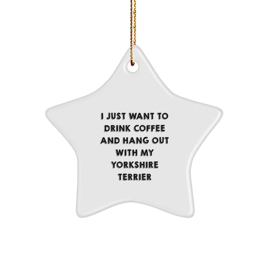 Funny Yorkshire Terrier Dog Lover Gifts from Men, Women, Friends, Coworkers to Family for Christmas, Star Ornament Quote, 'I Just Want To Drink Coffee And Hang Out With My Yorkshire Terrier' - Image 1