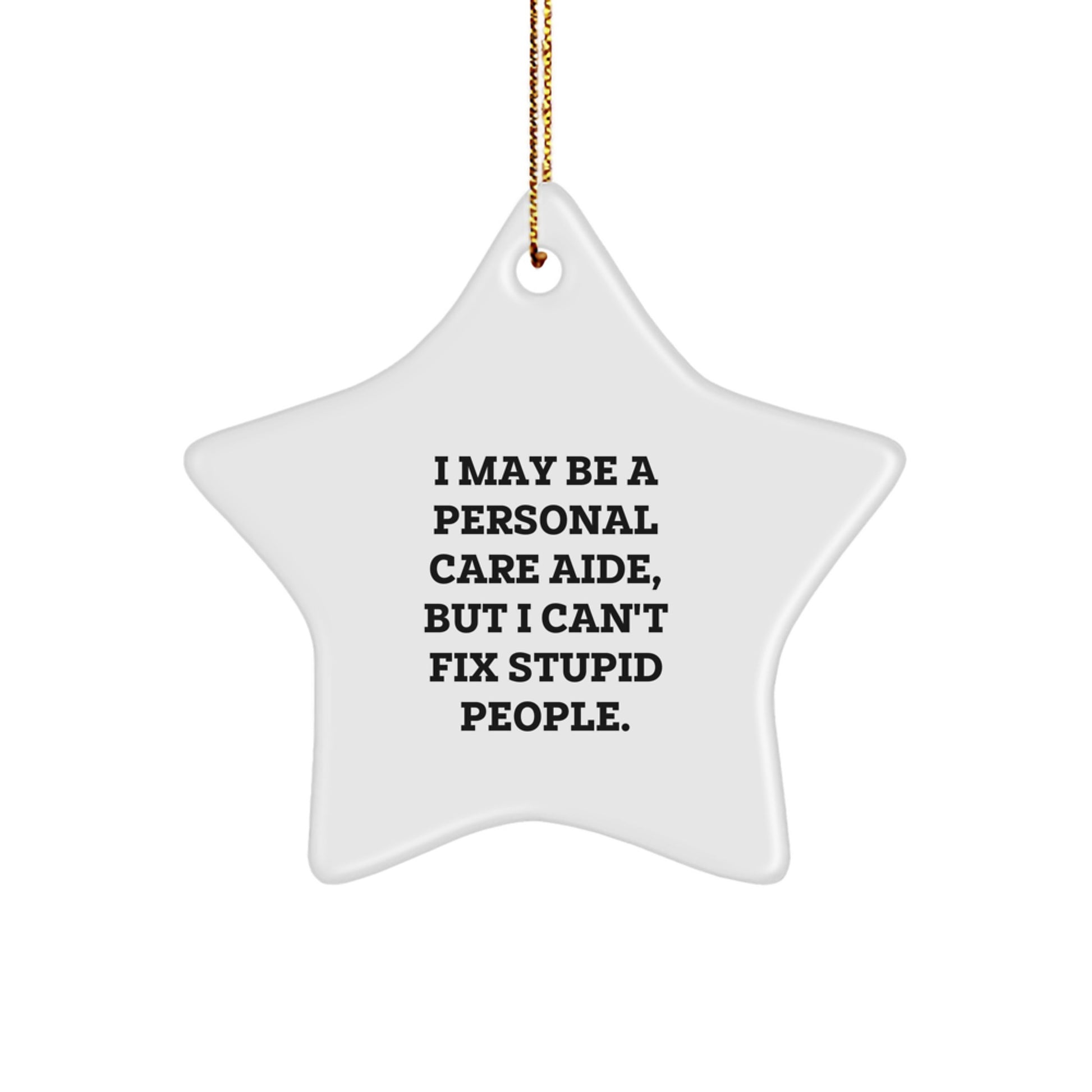 Funny Personal Care Aide Christmas Unique Gifts from Men - I May Be A Personal Care Aide, But I Can't Fix Stupid People. Star Ornament for Personal Care Aide Women Coworkers - Image 1