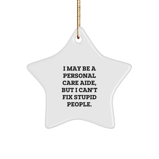 Funny Personal Care Aide Christmas Unique Gifts from Men - I May Be A Personal Care Aide, But I Can't Fix Stupid People. Star Ornament for Personal Care Aide Women Coworkers - Image 1