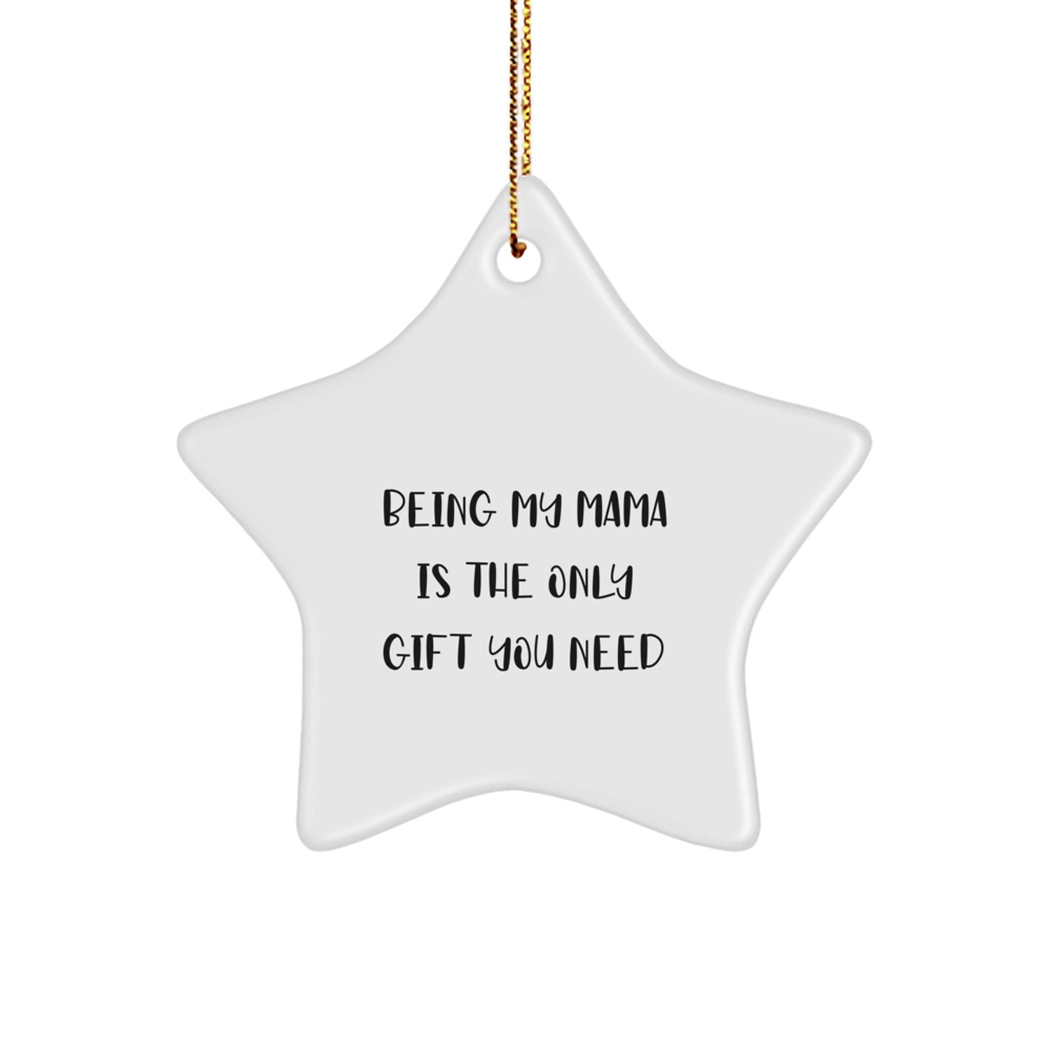 Mama Gifts from Family - Funny Star Ornament, 'Being My Mama Is The Only Gift You Need' Quote, White Color, Star Shaped, Perfect for Christmas - Image 1