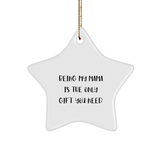 Mama Gifts from Family - Funny Star Ornament, 'Being My Mama Is The Only Gift You Need' Quote, White Color, Star Shaped, Perfect for Christmas - Image 1