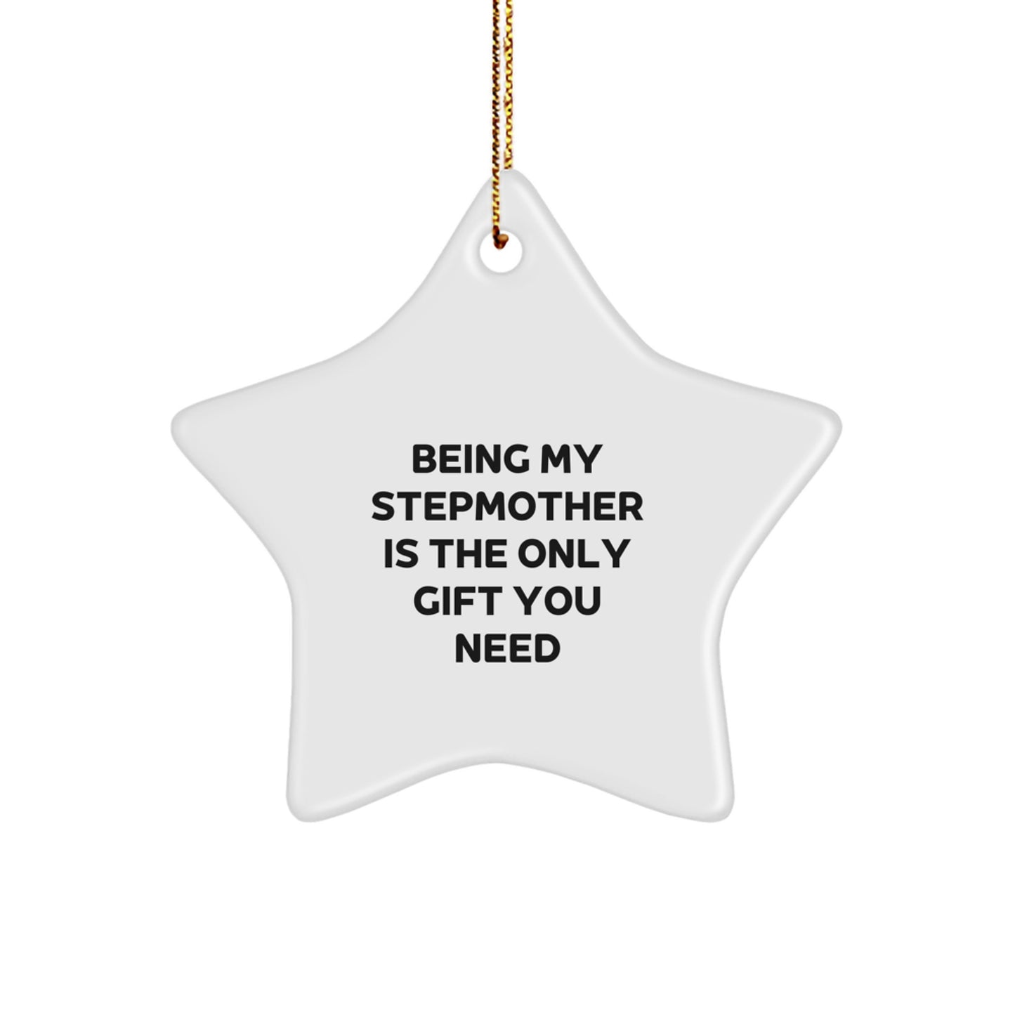 Funny Stepmother Gifts from Men - Being My Stepmother Is The Only Gift You Need Star Ornament, Perfect for Christmas - Image 1