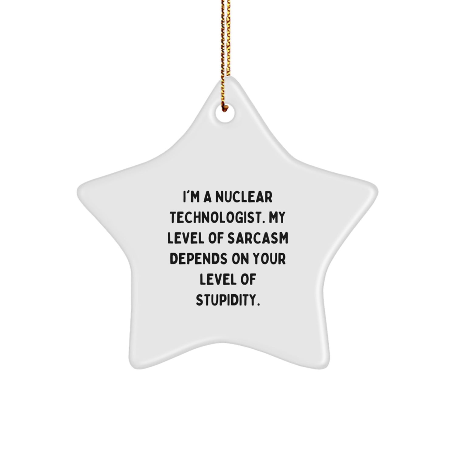 Funny Nuclear Technologist Gifts from Friends for Christmas - Star Ornament with Sassy Quote - Lightweight, Durable, and Perfect for Stress-Free Decorating - Image 1