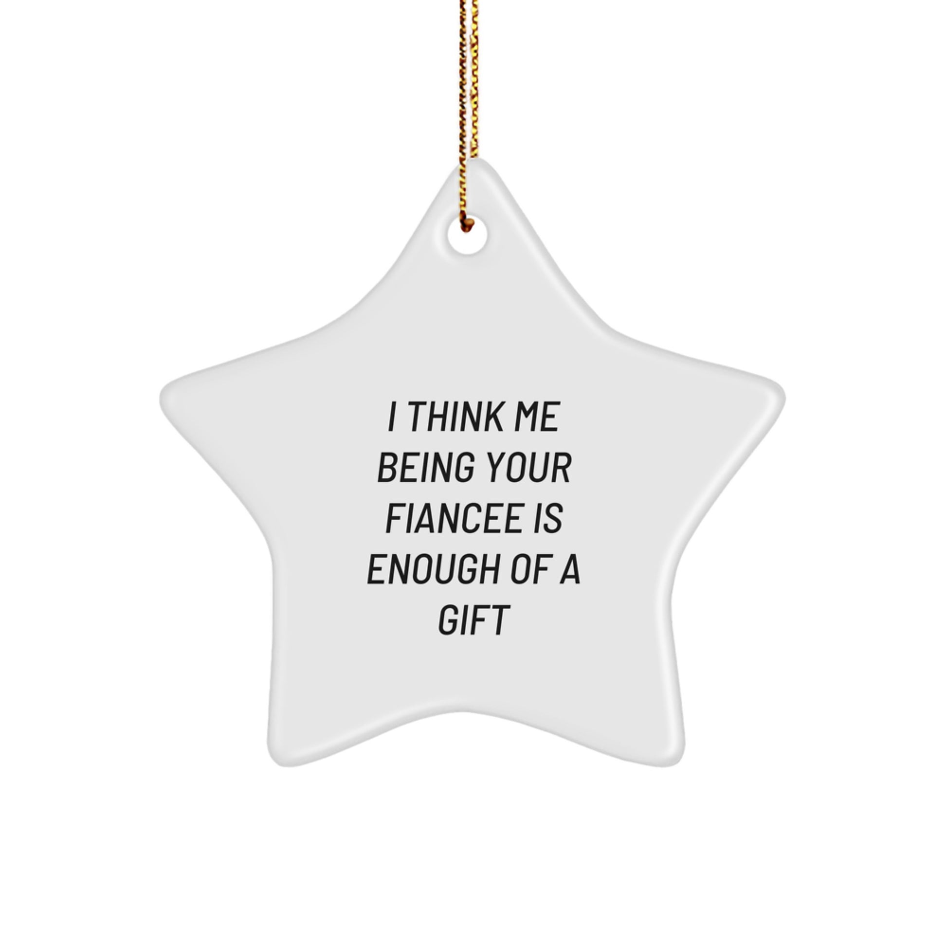 Funny I Think Me Being Your Fiancee Is Enough Of A Gift Star Ornament, Christmas Unique Gifts from Men to Fiancee, White Star Shaped Decoration - Image 1