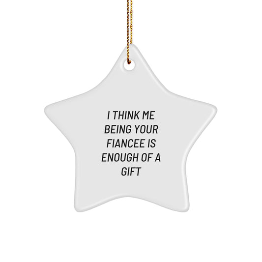 Funny I Think Me Being Your Fiancee Is Enough Of A Gift Star Ornament, Christmas Unique Gifts from Men to Fiancee, White Star Shaped Decoration - Image 1