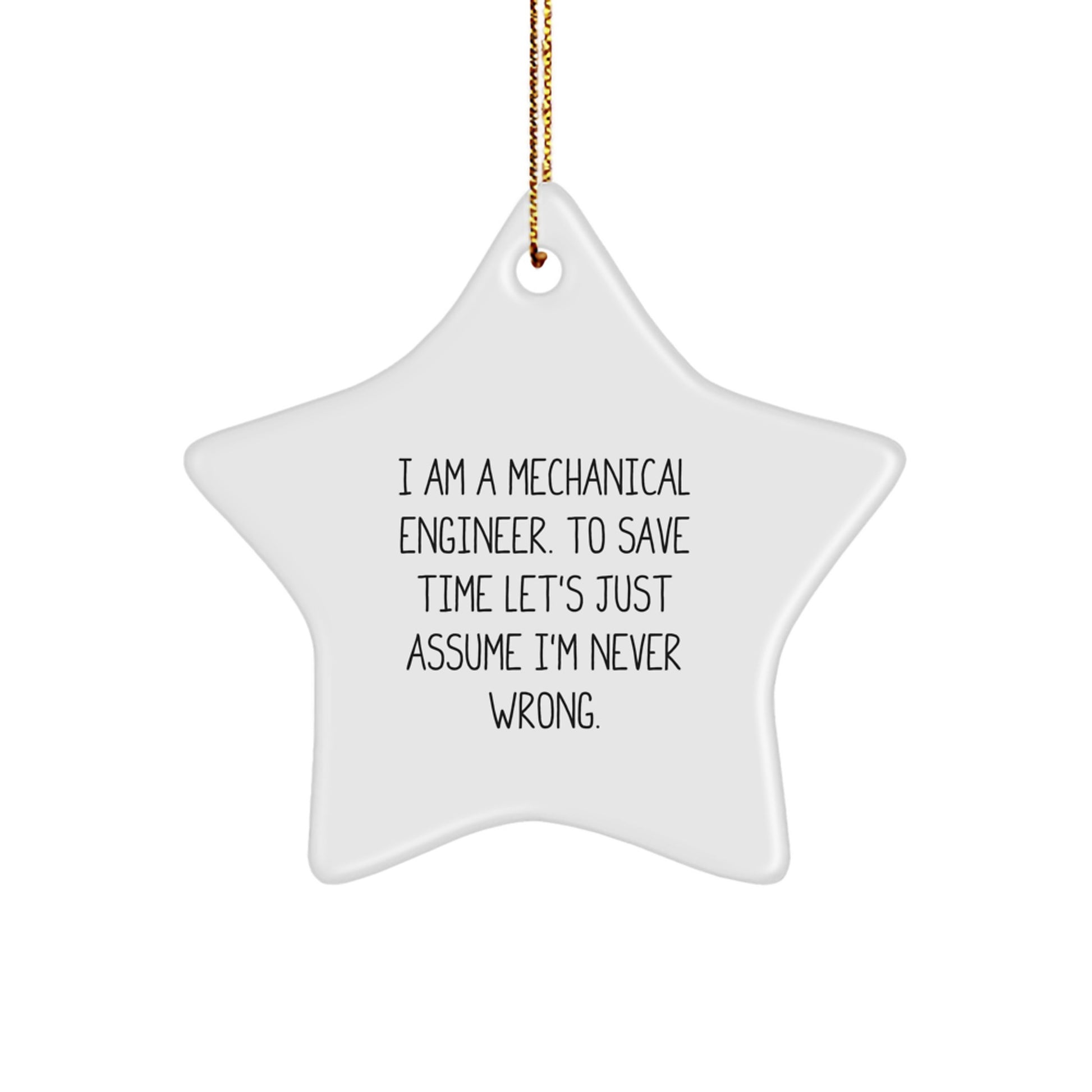Funny Mechanical Engineer Gifts from Friends for Men or Women - Star Ornament, Humorous Quote 'I Am A Mechanical Engineer. To Save Time Let's Just Assume I'm Never Wrong.' - Image 1